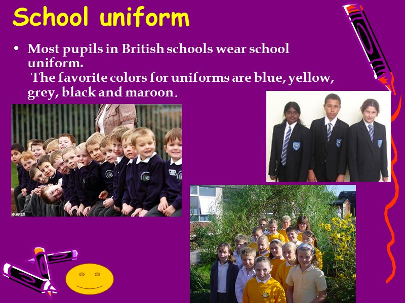 Most pupils in British schools wear school uniform.  The favorite colors for uniforms